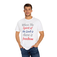 Where the Spirit of the Lord is There is Freedom - Unisex Garment-Dyed T-shirt