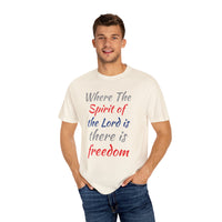 Where the Spirit of the Lord is There is Freedom - Unisex Garment-Dyed T-shirt