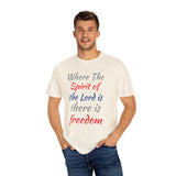 Where the Spirit of the Lord is There is Freedom - Unisex Garment-Dyed T-shirt