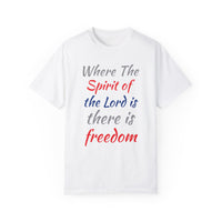 Where the Spirit of the Lord is There is Freedom - Unisex Garment-Dyed T-shirt
