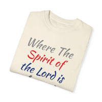 Where the Spirit of the Lord is There is Freedom - Unisex Garment-Dyed T-shirt