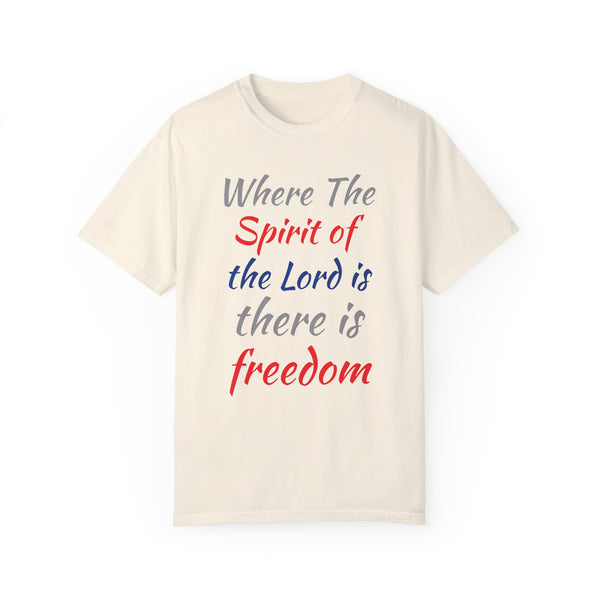 Where the Spirit of the Lord is There is Freedom - Unisex Garment-Dyed T-shirt