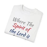Where the Spirit of the Lord is There is Freedom - Unisex Garment-Dyed T-shirt
