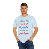 Where the Spirit of the Lord is There is Freedom - Unisex Garment-Dyed T-shirt