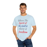 Where the Spirit of the Lord is There is Freedom - Unisex Garment-Dyed T-shirt