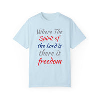 Where the Spirit of the Lord is There is Freedom - Unisex Garment-Dyed T-shirt