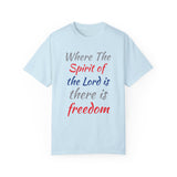 Where the Spirit of the Lord is There is Freedom - Unisex Garment-Dyed T-shirt
