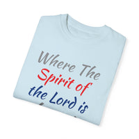 Where the Spirit of the Lord is There is Freedom - Unisex Garment-Dyed T-shirt